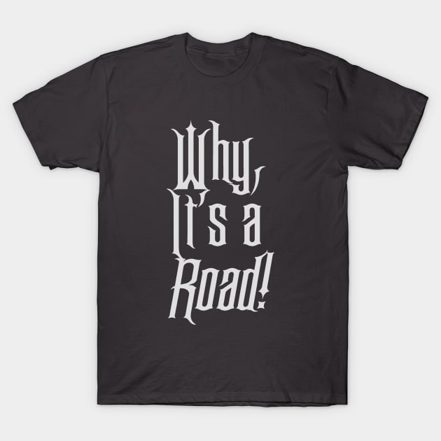 Why, it's a road! T-Shirt by FandomTrading